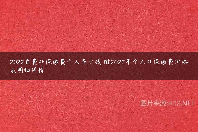 2022自费社保缴费个人多少钱 附2022年个人社保缴费价格表明细详情