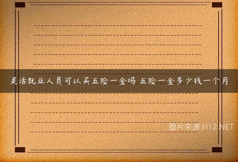 灵活就业人员可以买五险一金吗 五险一金多少钱一个月