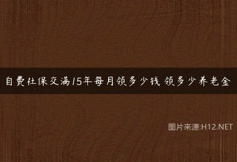 自费社保交满15年每月领多少钱 领多少养老金