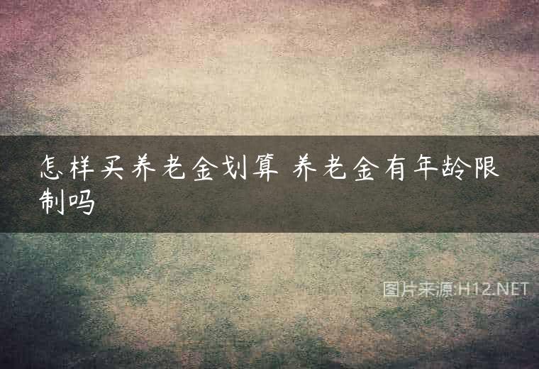 怎样买养老金划算 养老金有年龄限制吗