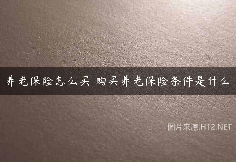 养老保险怎么买 购买养老保险条件是什么