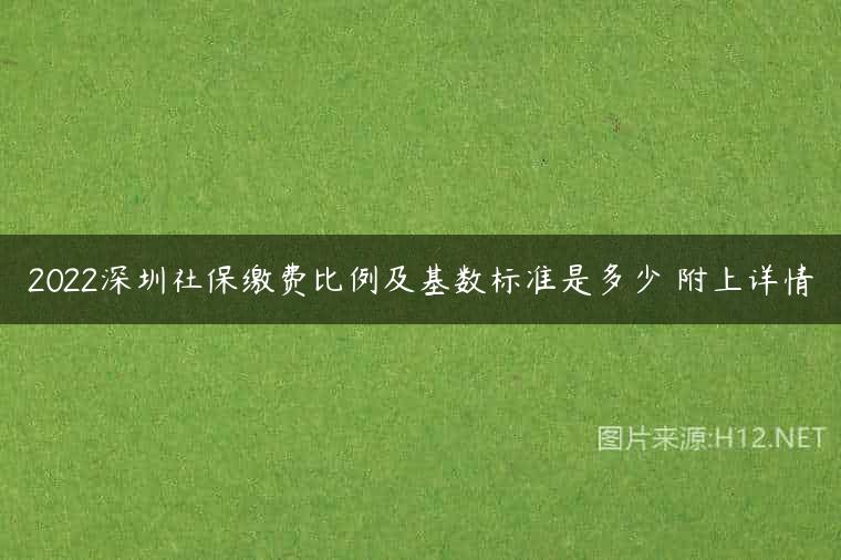 2022深圳社保缴费比例及基数标准是多少 附上详情