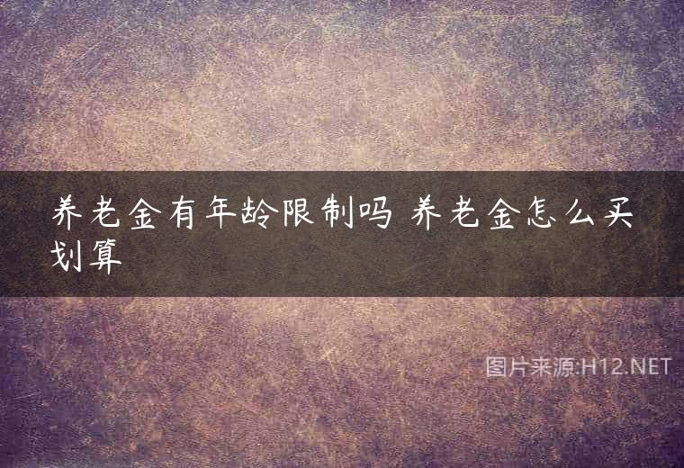 养老金有年龄限制吗 养老金怎么买划算