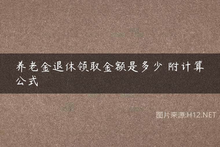 养老金退休领取金额是多少 附计算公式