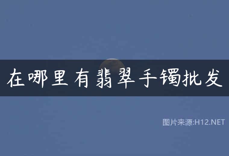 在哪里有翡翠手镯批发