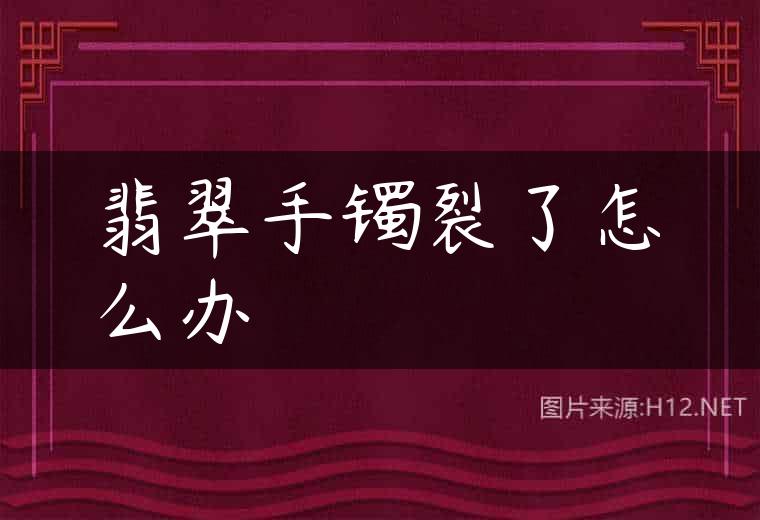 翡翠手镯裂了怎么办