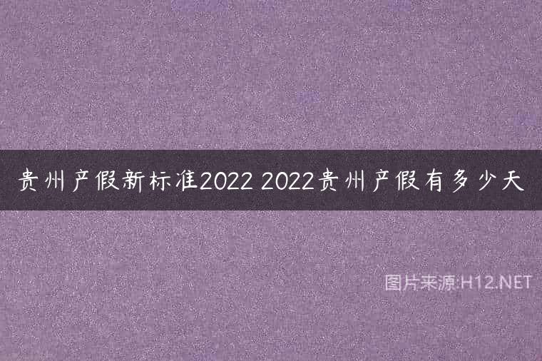 贵州产假新标准2022 2022贵州产假有多少天