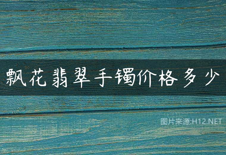 飘花翡翠手镯价格多少