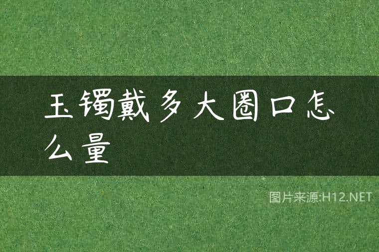 玉镯戴多大圈口怎么量