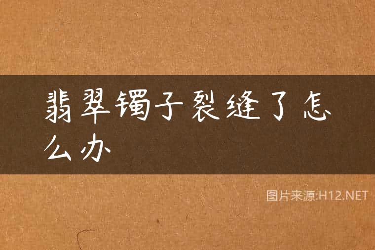 翡翠镯子裂缝了怎么办