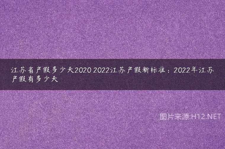 江苏省产假多少天2020 2022江苏产假新标准：2022年江苏产假有多少天