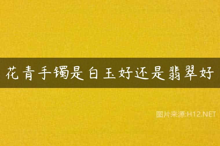 花青手镯是白玉好还是翡翠好