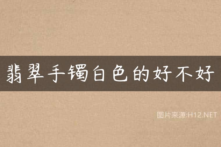 翡翠手镯白色的好不好