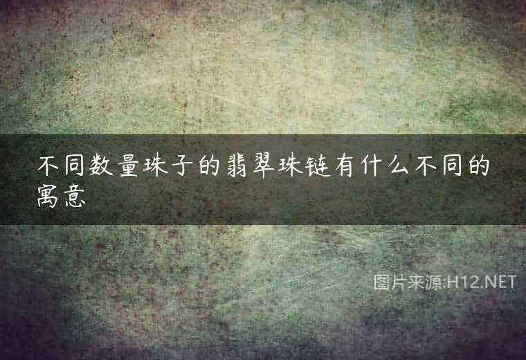 不同数量珠子的翡翠珠链有什么不同的寓意