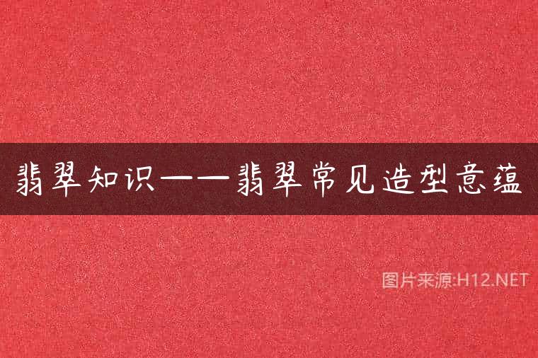 翡翠知识——翡翠常见造型意蕴