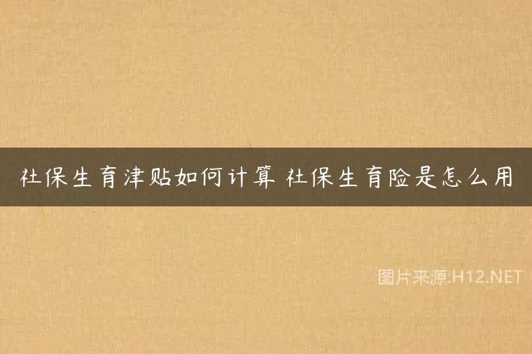社保生育津贴如何计算 社保生育险是怎么用