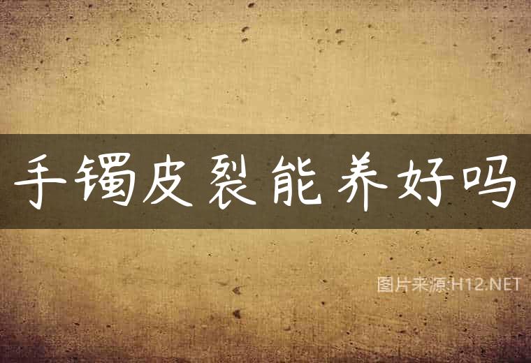 手镯皮裂能养好吗