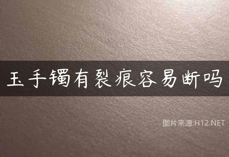 玉手镯有裂痕容易断吗