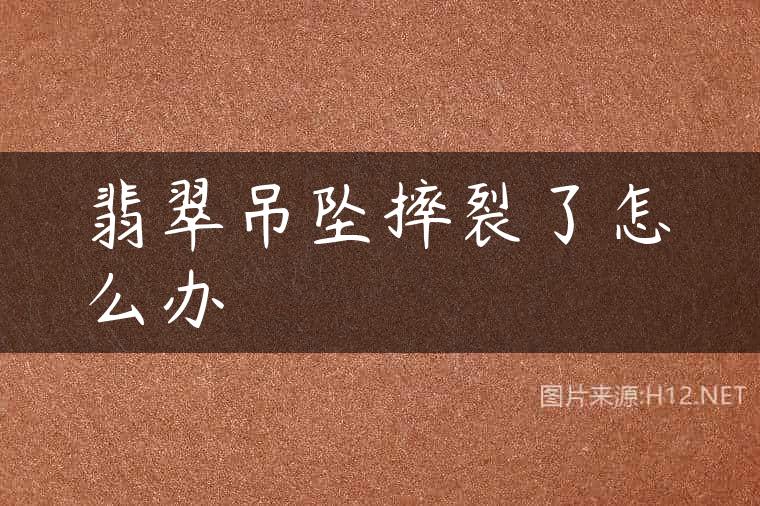 翡翠吊坠摔裂了怎么办