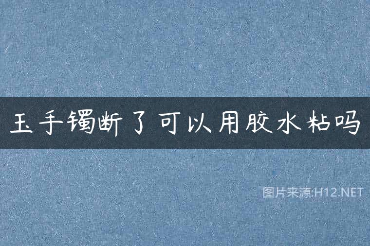 玉手镯断了可以用胶水粘吗