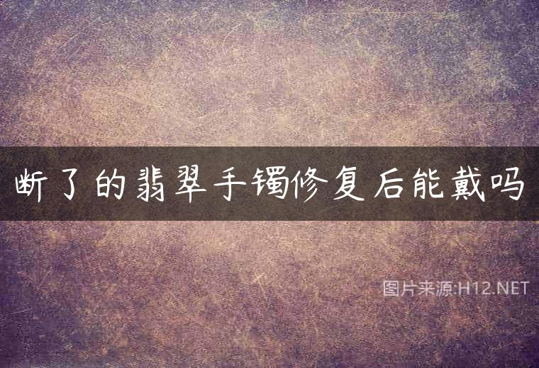 断了的翡翠手镯修复后能戴吗