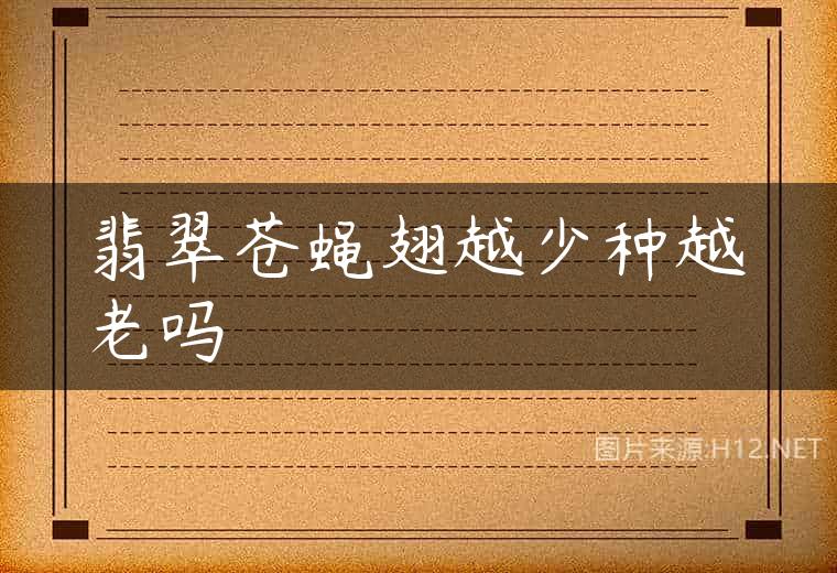 翡翠苍蝇翅越少种越老吗