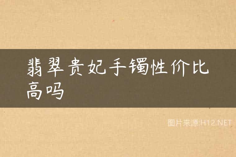 翡翠贵妃手镯性价比高吗