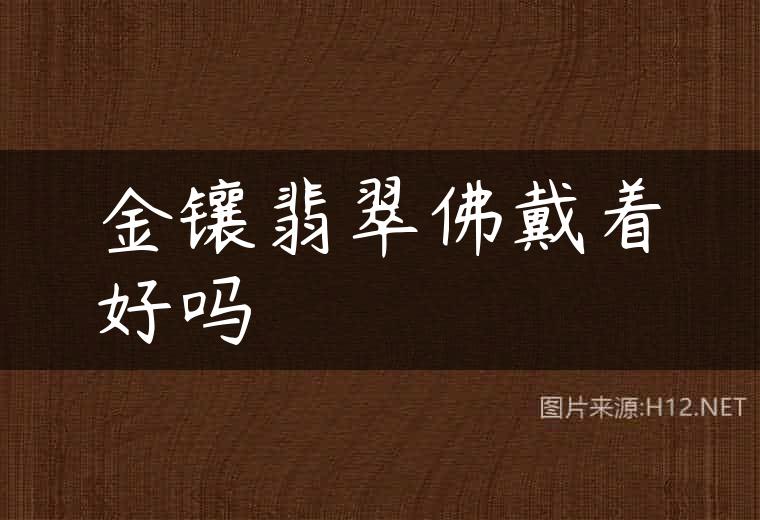 金镶翡翠佛戴着好吗