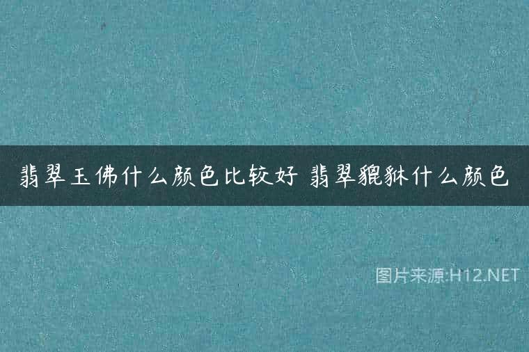 翡翠玉佛什么颜色比较好 翡翠貔貅什么颜色