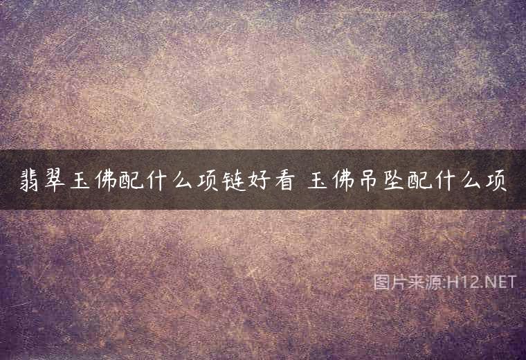 翡翠玉佛配什么项链好看 玉佛吊坠配什么项