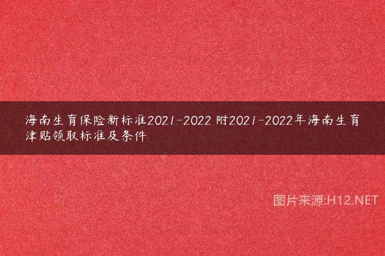 海南生育保险新标准2021-2022 附2021-2022年海南生育津贴领取标准及条件