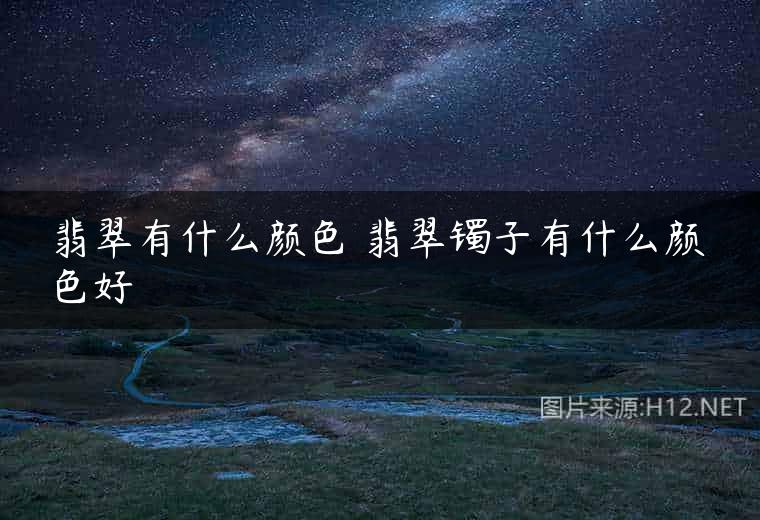 翡翠有什么颜色 翡翠镯子有什么颜色好