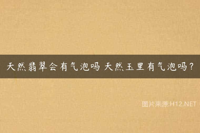 天然翡翠会有气泡吗 天然玉里有气泡吗？