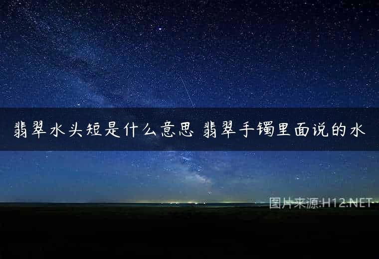 翡翠水头短是什么意思 翡翠手镯里面说的水