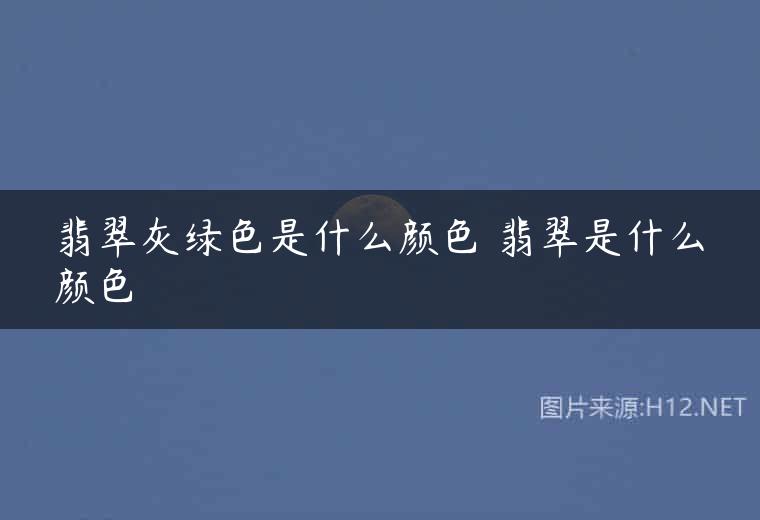 翡翠灰绿色是什么颜色 翡翠是什么颜色