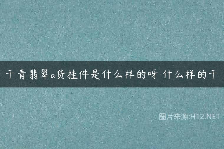 干青翡翠a货挂件是什么样的呀 什么样的干