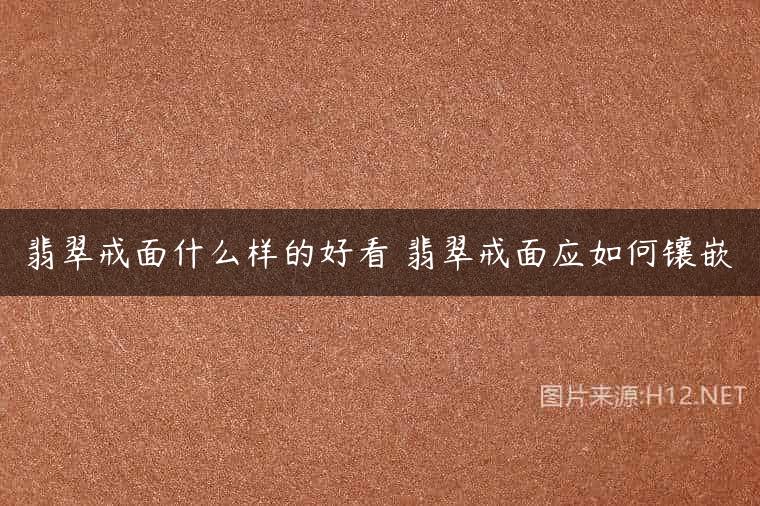 翡翠戒面什么样的好看 翡翠戒面应如何镶嵌