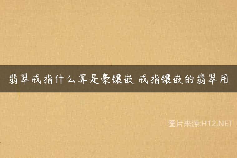 翡翠戒指什么算是豪镶嵌 戒指镶嵌的翡翠用