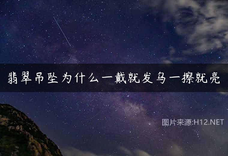 翡翠吊坠为什么一戴就发乌一擦就亮