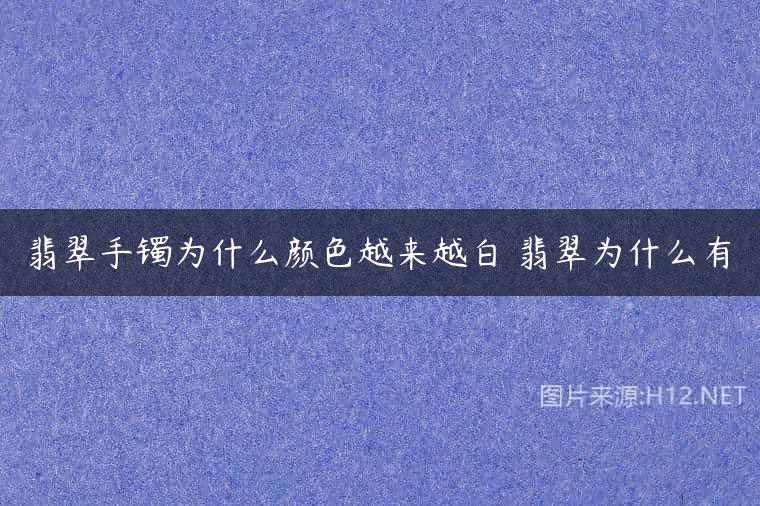 翡翠手镯为什么颜色越来越白 翡翠为什么有