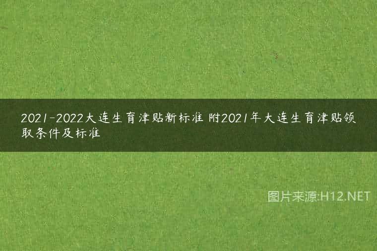 2021-2022大连生育津贴新标准 附2021年大连生育津贴领取条件及标准