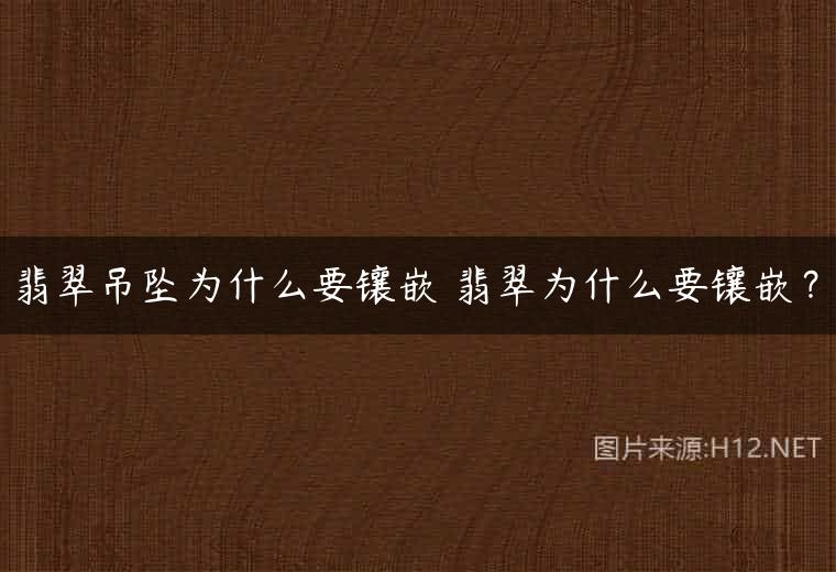 翡翠吊坠为什么要镶嵌 翡翠为什么要镶嵌？