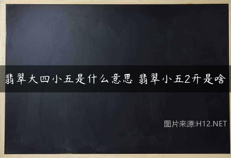 翡翠大四小五是什么意思 翡翠小五2开是啥