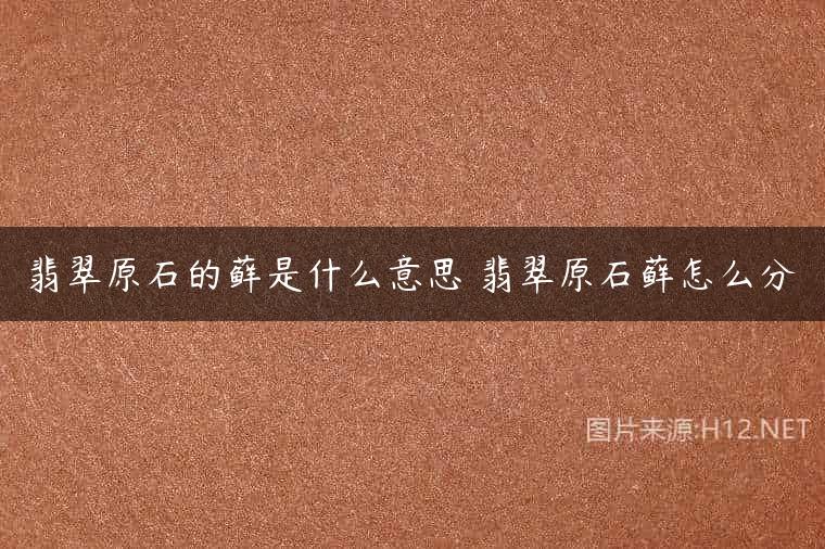 翡翠原石的藓是什么意思 翡翠原石藓怎么分