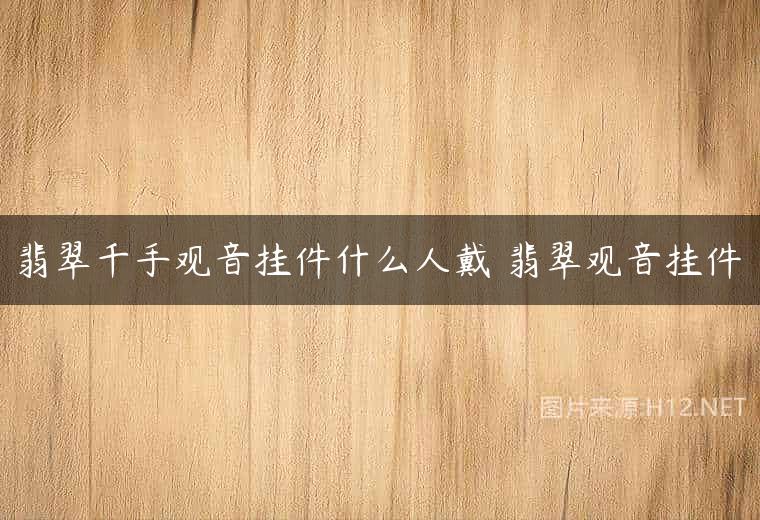 翡翠千手观音挂件什么人戴 翡翠观音挂件