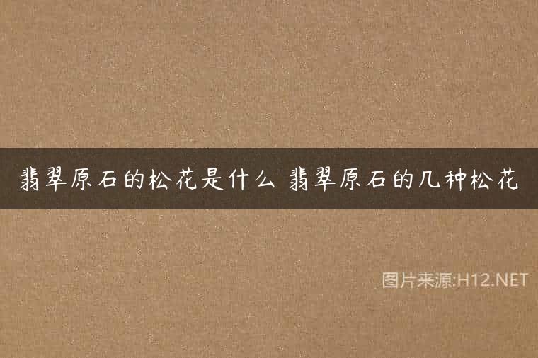 翡翠原石的松花是什么 翡翠原石的几种松花