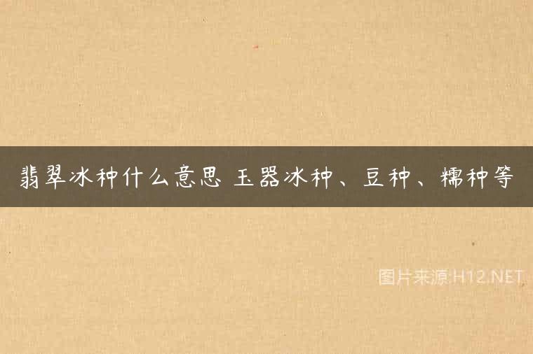 翡翠冰种什么意思 玉器冰种、豆种、糯种等