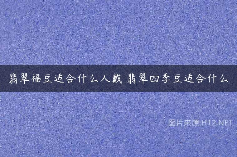翡翠福豆适合什么人戴 翡翠四季豆适合什么