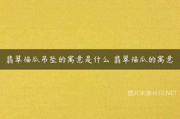 翡翠福瓜吊坠的寓意是什么 翡翠福瓜的寓意
