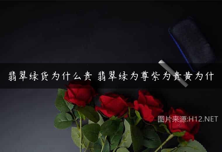 翡翠绿货为什么贵 翡翠绿为尊紫为贵黄为什